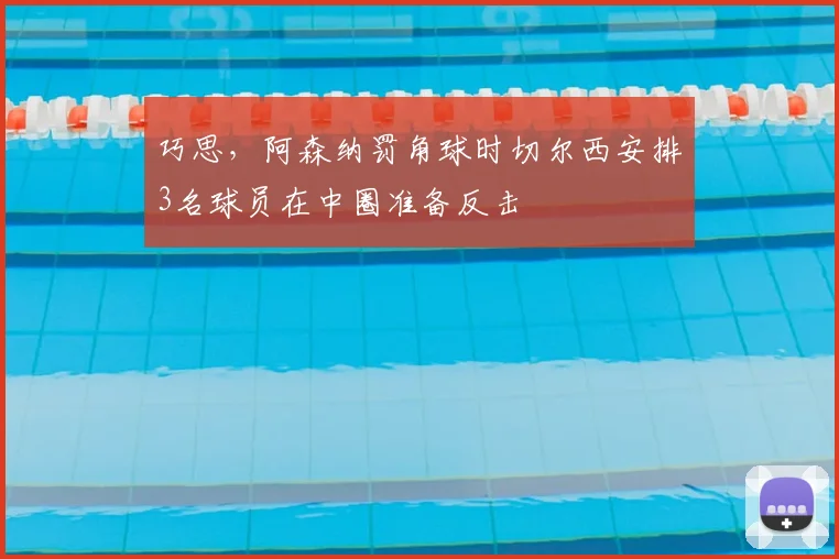 巧思，阿森纳罚角球时切尔西安排3名球员在中圈准备反击